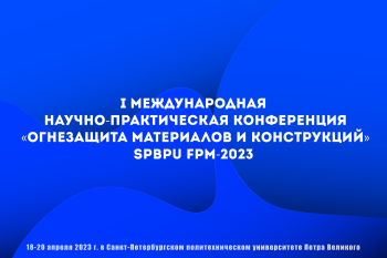 I Международная научно-практическая конференция «Огнезащита материалов и конструкций» SPBPU FPM-2023