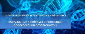 Всероссийская научно-практическая конференция «Актуальные проблемы и инновации в обеспечении безопасности»